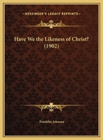 Have We the Likeness of Christ? 1356297234 Book Cover