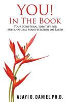 YOU! In The Book: Your Scriptural Identity for Supernatural Manifestation on Earth 1719185751 Book Cover