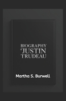 BIOGRAPHY OF JUSTIN TRUDEAU: The Life, Leadership, and Lasting Impact of Canada’s 23rd Prime Minister B0DST3GS6J Book Cover