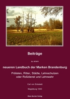Beitr�ge zu einem neueren Landbuch der Marken Brandenburg: Pr�laten, Ritter, St�dte, Lehnschulzen oder Ro�dienst und Lehnwahr 1294487868 Book Cover
