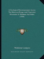 A Geological Reconnaissance Across The Bitterroot Range And Clearwater Mountains In Montana And Idaho 1120118018 Book Cover