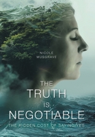 The Truth Is Negotiable: The Hidden Cost Of Saying Yes 1038327539 Book Cover