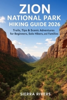 ZION NATIONAL PARK HIKING GUIDE 2026: Trails, Tips & Scenic Adventures for Beginners, Solo Hikers, and Families (WanderPeak Adventure Guides) B0G6SYQ8SW Book Cover