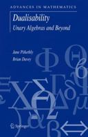 Dualisability: Unary Algebras and Beyond (Advances in Mathematics) 038727569X Book Cover