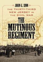 The Mutinous Regiment: The Thirty-Third New Jersey in the Civil War 0786466359 Book Cover