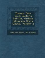 Joannis Duns Scoti Doctoris Subtilis, Ordinis Minorum Opera Omnia, Volume 2 1286870364 Book Cover