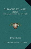 Sermons By James Ross: With A Memoir Of His Life 1120704847 Book Cover