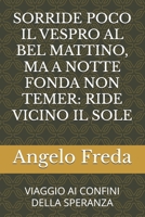 SORRIDE POCO IL VESPRO AL BEL MATTINO, MA A NOTTE FONDA NON TEMER: RIDE VICINO IL SOLE: VIAGGIO AI CONFINI DELLA SPERANZA (Italian Edition) B0F4P5WL8L Book Cover