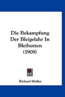 Die Bekampfung Der Bleigefahr in Bleihutten (1908) 1161070605 Book Cover