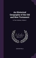 An Historical Geography of the Old and New Testament: In Two Volumes, Volume 1 1175914703 Book Cover