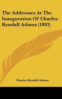 The Addresses At The Inauguration Of Charles Kendall Adams 1166929760 Book Cover