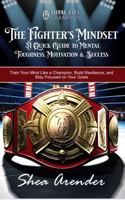 The Fighter's Mindset: A Quick Guide to Mental Toughness, Motivation, and Success: Train Your Mind Like a Champion, Build Resilience, and Stay Focused on Your Goals B0FMYB1YXW Book Cover