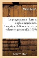 Le Pragmatisme: A(c)Tude Formes Anglo-AMA(C)Ricaines, Franaaises, Italiennes Et Valeur Religieuse 2e A(c)D 2011947863 Book Cover