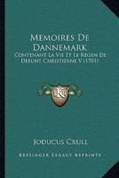 Memoires De Dannemark: Contenant La Vie Et Le Regen De Defunt Christierne V (1701) 1166177564 Book Cover