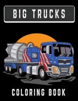 Big Trucks Coloring Book: Heavy Trucks Colouring Book For Adults & Boys - Big Rigs Coloring Book Heavy Equipment & Semi Trucks Adult Coloring Gift For Boys B08R8ZDBPC Book Cover