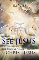 See Jesus: An In-Depth Look Into the Unsearchable Riches of Christ Jesus 1936101572 Book Cover