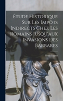 Étude Historique Sur Les Impôts Indirects Chez Les Romains Jusqu'aux Invasions Des Barbares 1016958447 Book Cover