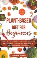 Plant-Based Diet for Beginners: Learn to Live Well, Lose Weight, Eliminate Toxins, and Eat Healthy, with the Vegetable-Based Diet. Best Food, Shopping List, and Tips. 167515242X Book Cover