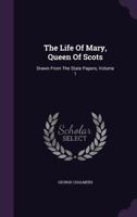 The Life of Mary Queen of Scots, 1: Drawn from the State Papers with Six Subsidiary Memoirs 1011497433 Book Cover