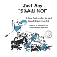 Just Say "$%#&! NO!": A Book Dedicated to the Well Intended Overextended! 0578545691 Book Cover
