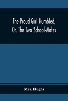 The Proud Girl Humbled; Or, the Two School-Mates: For Little Boys and Girls 9354369219 Book Cover