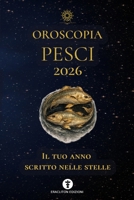 OROSCOPIA PESCI 2026: IL TUO ANNO SCRITTO NELLE STELLE (OROSCOPIA 2026) (Italian Edition) B0GLN6VSJY Book Cover