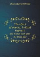 The Effect of Odours, Irritant Vapours and Mental Work Upon the Blood Flow 5518789106 Book Cover
