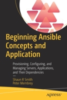 Beginning Ansible Concepts and Application: Provisioning, Configuring, and Managing Servers, Applications, and Their Dependencies 1484281721 Book Cover
