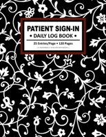 Patient Sign-In - Daily Log Book: A Floral Design Notebook and Organizer for Doctors Perfect Gift Ideas for Dentist, Therapist, Medical Students & Medicine Specialist. 1689557125 Book Cover