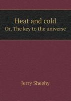 Heat and Cold Or, the Key to the Universe 5518538790 Book Cover