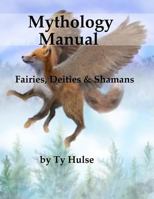 Mythology Manual: Fairies, Deities, and Shamans 1718630786 Book Cover