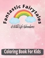 Fantastic Fairytales & Wildlife Adventures: Coloring Book for Kids B0CCXKY5WP Book Cover