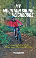 My Mountain Biking Neighbours: Conversations with Otherwise Normal People 1039154107 Book Cover