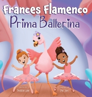 Frances Flamenco Prima Ballerina: A Children's Picture Book About Dance, Friendship, and Kindness for Kids Ages 4-8 1962262049 Book Cover