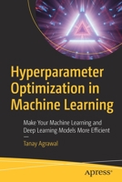 Hyperparameter Optimization in Machine Learning : Make Your Machine Learning and Deep Learning Models More Efficient 1484265785 Book Cover