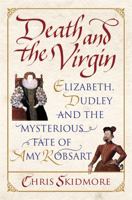 Death and the Virgin: Elizabeth, Dudley and the Mysterious Fate of Amy Robsart 0312379005 Book Cover