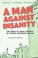 A Man Against Insanity: The Birth of Drug Therapy in a Northern Michigan Asylum 1943995559 Book Cover