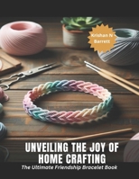 Unveiling the Joy of Home Crafting: The Ultimate Friendship Bracelet Book B0CMXB9NNF Book Cover