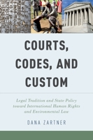 Courts, Codes, and Custom: Legal Tradition and State Policy Toward International Human Rights and Environmental Law 0199362106 Book Cover