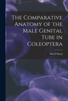 The comparative anatomy of the male genital tube in Coleoptera 101925047X Book Cover
