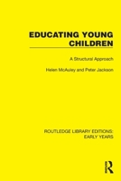 Educating Young Children: A Structural Approach (Routledge Library Editions: Early Years) 1032347414 Book Cover