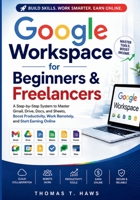 Google Workspace For Beginner & freelancers: A Step-by-Step System to Master Gmail, Drive, Docs, and Sheets to Boost Productivity, Work Remotely, and Start Earning Online (Digital Skills Mastery) B0GZNV7Q2R Book Cover