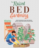 Raised Bed Gardening: How to Successfully Start Your Thriving Organic Garden From Scratch in Small Spaces B087L37Y6D Book Cover