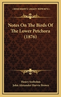 Notes On The Birds Of The Lower Petchora 1167040791 Book Cover