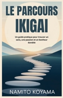 LE PARCOURS IKIGAI: Un guide pratique pour trouver un sens, une passion et un bonheur durable (French Edition) B0FB8HPKCH Book Cover