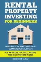 RENTAL PROPERTY INVESTING FOR BEGINNERS Crushing it in Apartments and Commercial Real Estate. Buy and Rent for Small Agents and Big Investors in 2020 1801448442 Book Cover