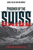 Prisoner of the Swiss: A World War II Airman's Story 1612005543 Book Cover