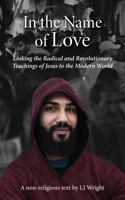 In the Name of Love: Linking the Radical and Revolutionary Teachings of Jesus to the Modern World B0FM3JFRXW Book Cover