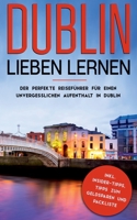 Dublin lieben lernen: Der perfekte Reisef�hrer f�r einen unvergesslichen Aufenthalt in Dublin inkl. Insider-Tipps, Tipps zum Geldsparen und Packliste 3750420513 Book Cover