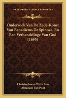 Ondersoek Van De Zede-Konst Van Benedictus De Spinoza, En Een Verhandelinge Van God (1695) 116621009X Book Cover